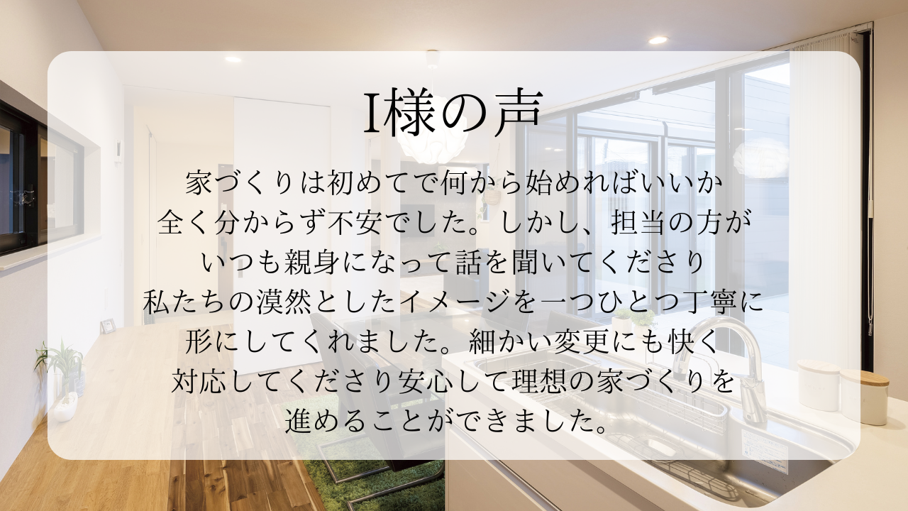 安心して理想の家づくりを進めることができました！